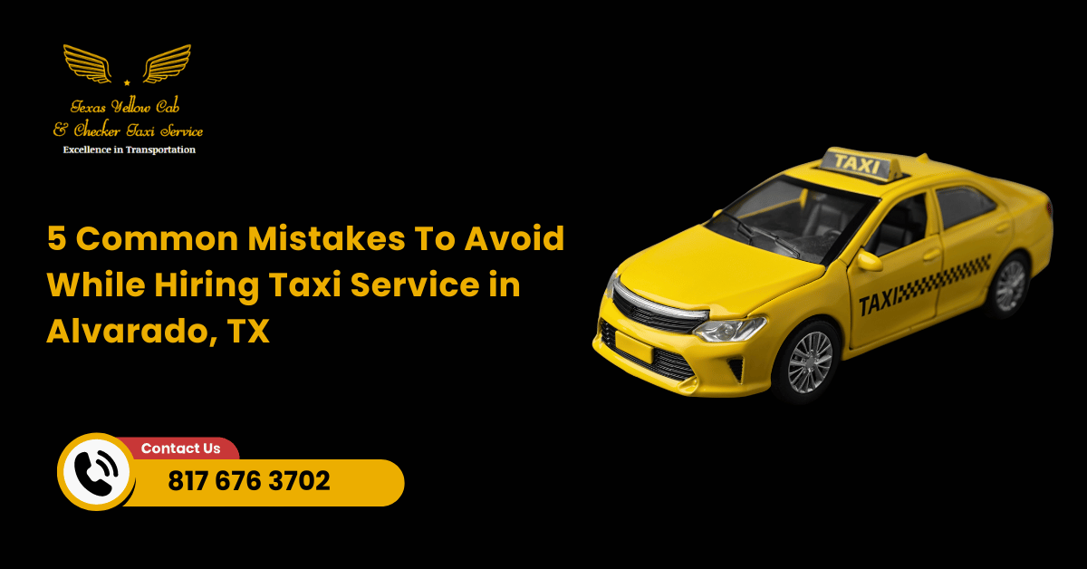 5 Common Mistakes To Avoid While Hiring Taxi Service in Alvarado, TX