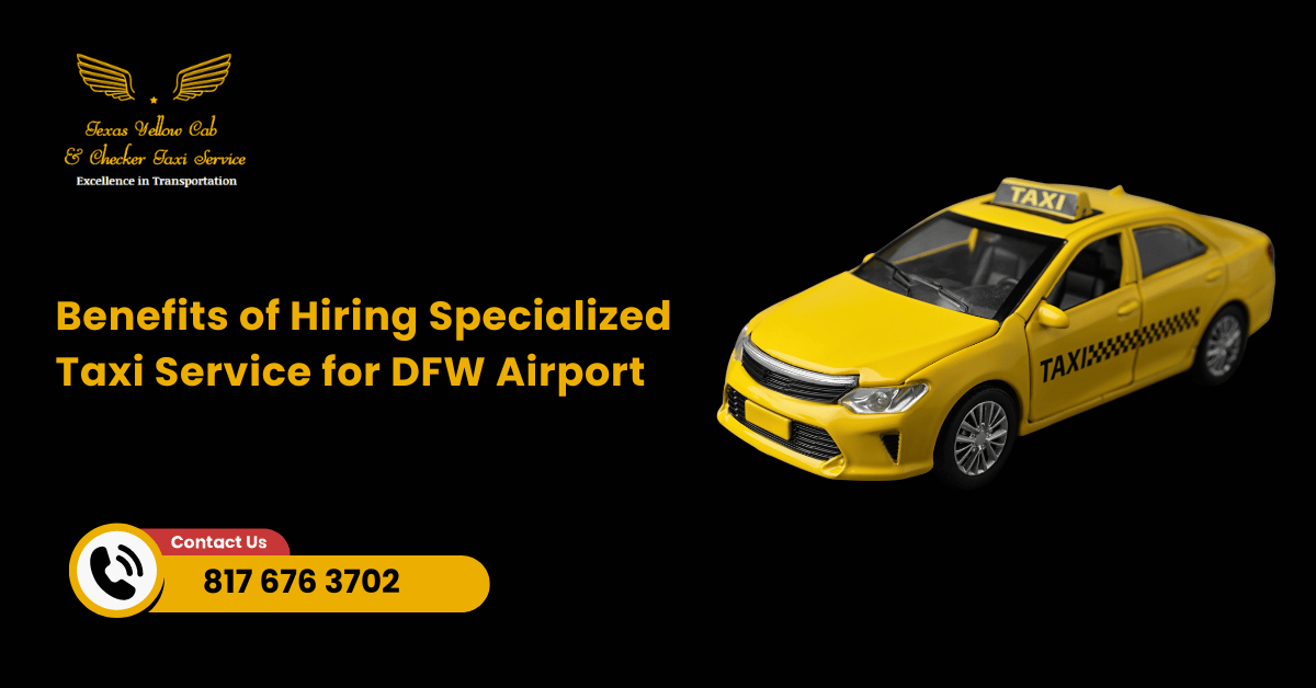 Benefits of Hiring Specialized Taxi Service for DFW Airport