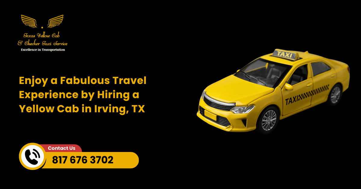 Enjoy a Fabulous Travel Experience by Hiring a Yellow Cab in Irving, TX