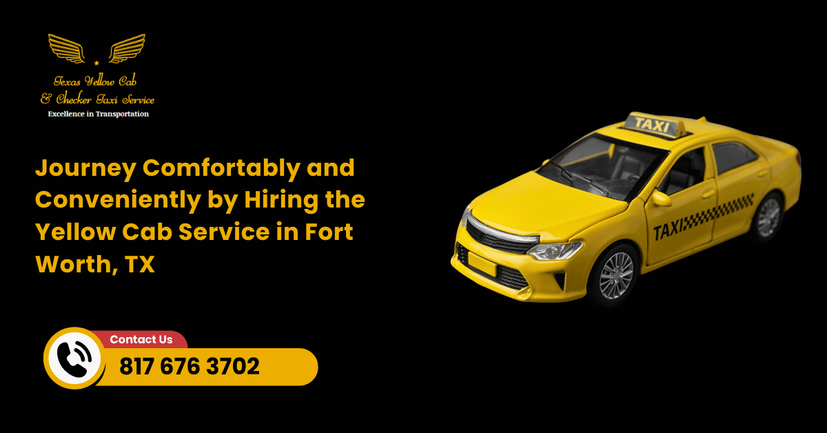 Journey Comfortably and Conveniently by Hiring the Yellow Cab Service in Fort Worth, TX