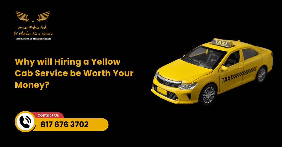 Why will Hiring a Yellow Cab Service be Worth Your Money?