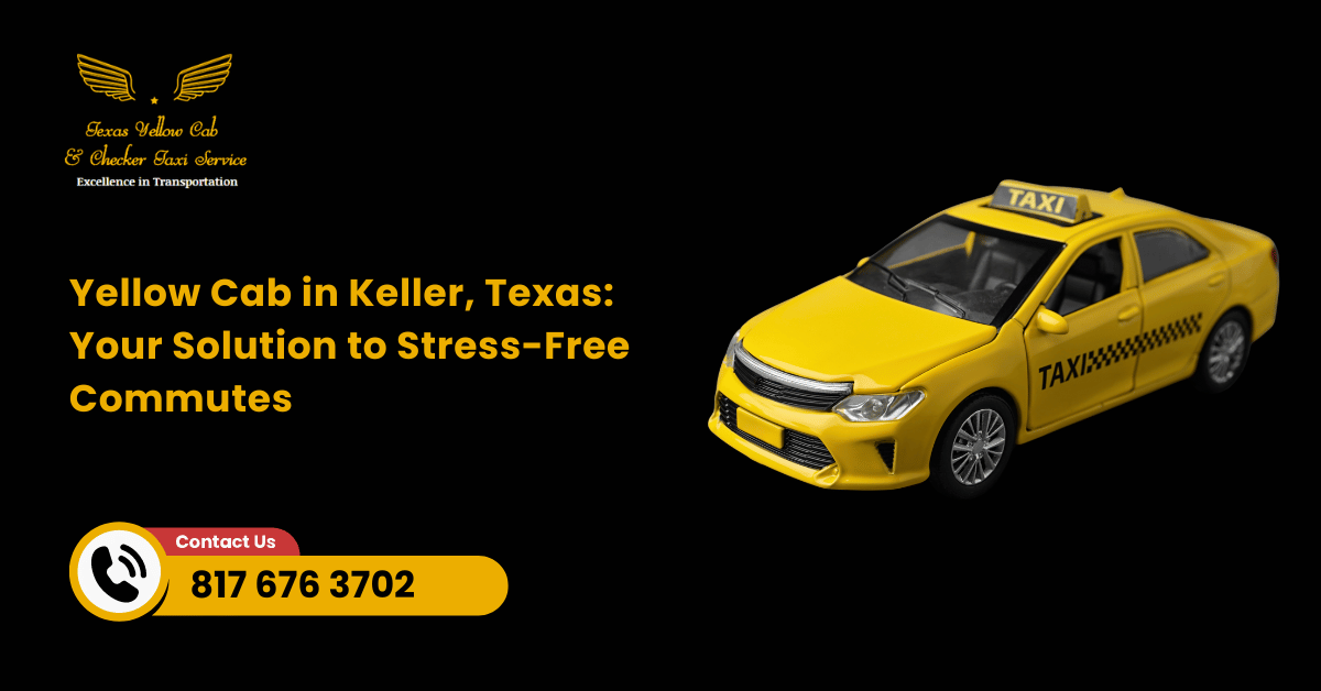 Yellow Cab in Keller, Texas: Your Solution to Stress-Free Commutes