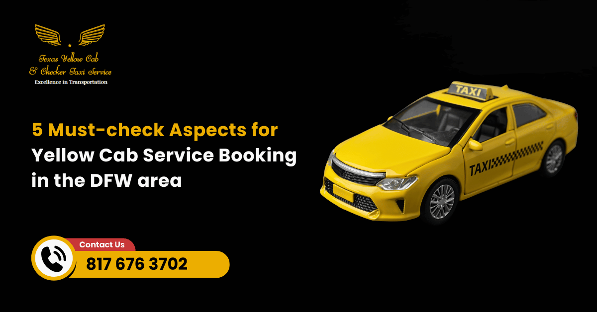 5 Must-check Aspects for Yellow Cab Service Booking in the DFW area