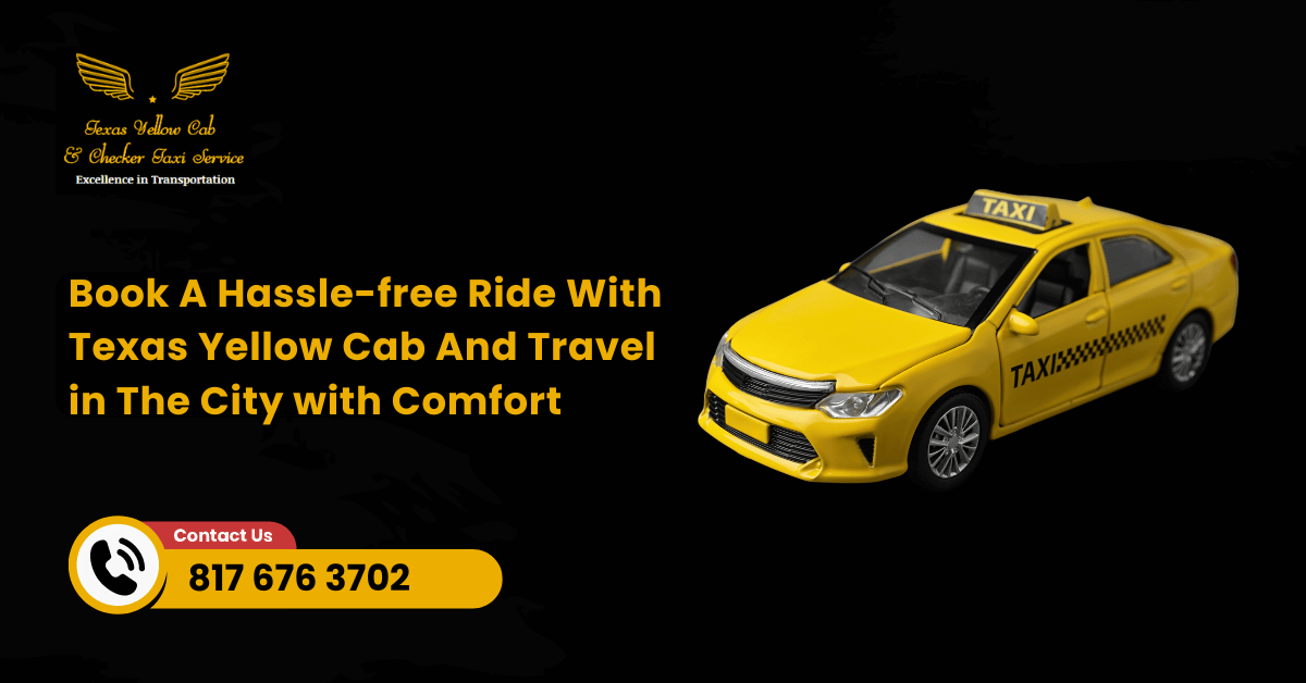 Book A Hassle-free Ride With Texas Yellow Cab And Travel in The City with Comfort